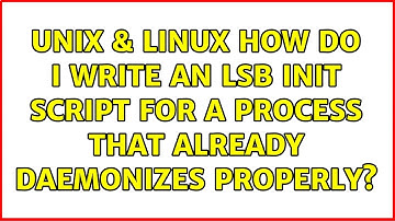 Unix & Linux: How do I write an LSB init script for a process that already daemonizes properly?