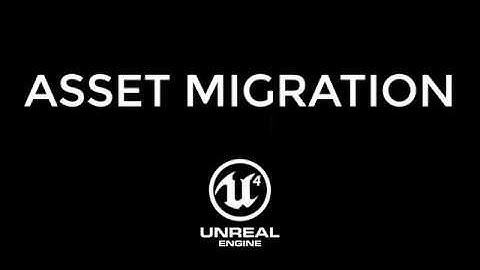 Unreal Engine Migrating Assets