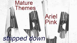 Ariel Pink - Mature Themes (stripped down)