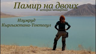 Памир на двоих.№4.Изумруд Кыргызстана-Токтогул.
