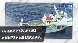 3 research vessel ng China, nananatili sa may Escoda Shoal | TV Patrol