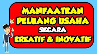 Memanfaatkan Peluang Usaha Dengan Kreatif dan Inovatif | Produk Kreatif dan Kewirausahaan