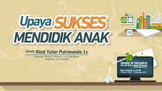 Kajian Keluarga - Upaya Sukses Mendidik Anak Bag. 1 - Ustadz Rizal Yuliar Putrananda, Lc.