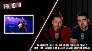 Trending: Ep62: UK Bill Rise, Virginia Giuffre Crash, Trumps Language, Iran & Animals Marry Humans