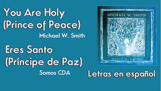 Video thumbnail of "You Are Holy (Prince of Peace) - Michael W Smith (En español) - Eres Santo - Somos CDA"