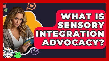 What Is Sensory Integration Advocacy? - Child Welfare Network