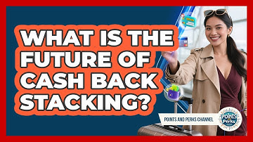 What Is The Future Of Cash Back Stacking? - Points and Perks Channel