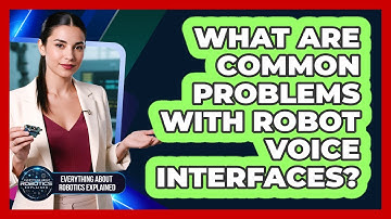 What Are Common Problems With Robot Voice Interfaces?