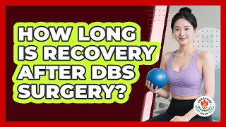 How Long Is Recovery After DBS Surgery?