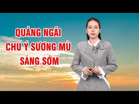 Bản tin thời tiết 14/3: Quảng Ngãi tăng nhiệt, chú ý sương mù sáng sớm