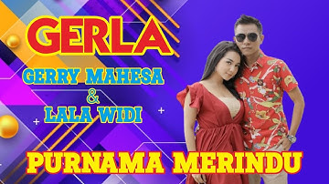 PURNAMA MERINDU || GERLA - GERRY MAHESA Ft LALA WIDY OM MAHESA