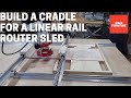 Build a Cradle for a Linear Rail Router Sled