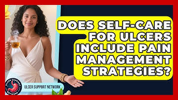 Does Self-Care for Ulcers Include Pain Management Strategies? | Ulcer Support Network News