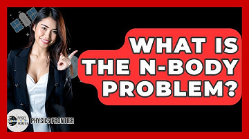 What Is The N-body Problem? - Physics Frontier