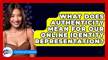 What Does Authenticity Mean For Our Online Identity Representation? - Everyday-Networking