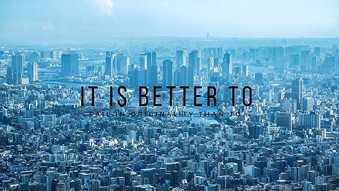 It Is Better To Fail In Originality Than To Succeed In Imitation...