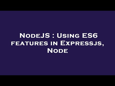NodeJS : Using ES6 features in Expressjs, Node