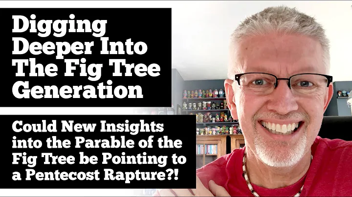 Fig Tree Generation – NEW & Deeper Insights May Point to a Pentecost Rapture!! Believe in Jesus Now!