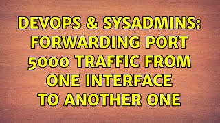 DevOps & SysAdmins: Forwarding port 5000 traffic from one interface to another one