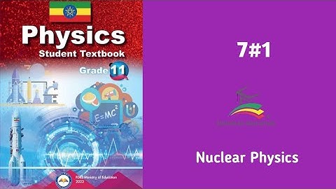 Ethiopian Grade 11 Physics 7#1 Nuclear Physics