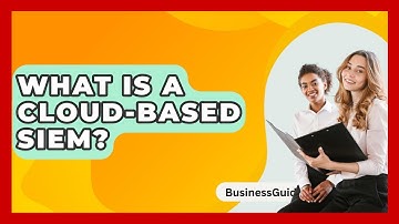What Is A Cloud-based SIEM? - BusinessGuide360.com