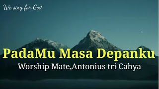 PadaMu Masa Depanku-Worship Mate, Antonius Tri Cahya