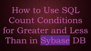 How to Use SQL Count Conditions for Greater and Less Than in Sybase DB