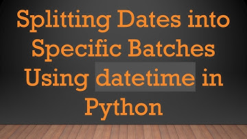Splitting Dates into Specific Batches Using datetime in Python