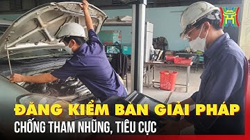 Đăng kiểm nhìn thẳng vào sự thât, bàn giải pháp chống tham nhũng, tiêu cực | Tin tức