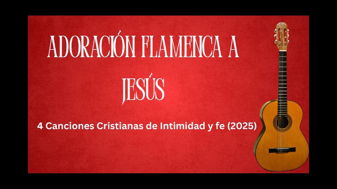 Adoración Flamenca a Jesús – 4 Canciones Cristianas de Intimidad y Fe (2025)