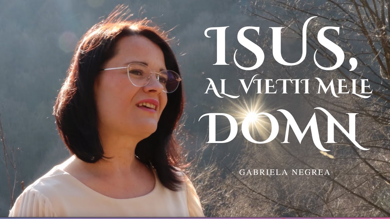 Isus, al vietii mele Domn | Gabriela Negrea