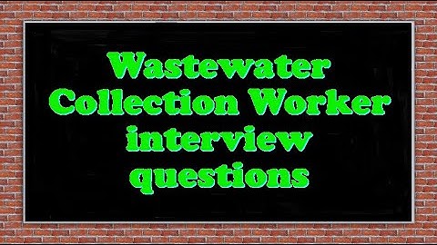 Wastewater Collection Worker interview questions