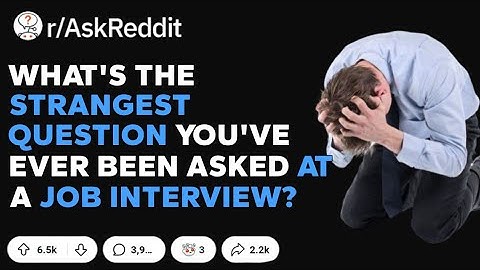 What’s the strangest question you’ve ever been asked at a job interview? r/AskReddit