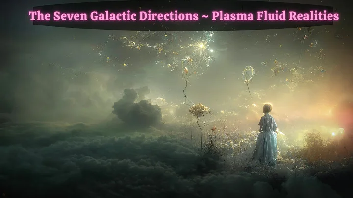 The Seven Galactic Directions ~ Plasma Fluid Reali...