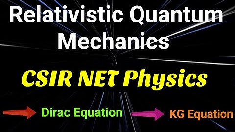 Relativistic Quantum Mechanics Complete CSIR NET Physics