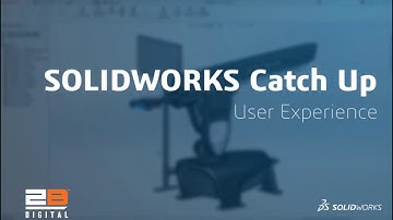 SOLIDWORKS Catch Up – User Experience