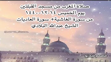 صلاة المغرب من مسجد القبلتين يوم الخميس ١٤-١٢-١٤٤٠ من الغاشية+ سورة العاديات الشيخ عبدالله البلادي