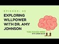 EP 05: Exploring Willpower with Dr. Amy Johnson