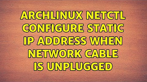 Archlinux netctl configure static IP address when network cable is unplugged