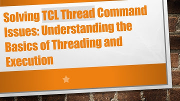 Solving TCL Thread Command Issues: Understanding the Basics of Threading and Execution
