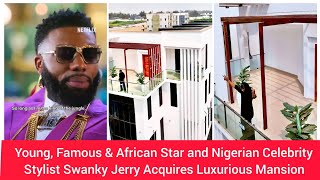 Famous Young, Famous & African Star and Nigerian Celebrity Stylist Swanky Jerry Acquires Luxurious Mansion. Net Worth