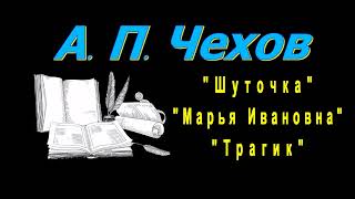 А. П. Чехов "Шуточка", "Марья Ивановна", "Трагик", рассказы, аудиокнига, Anton Chekhov, audiobook