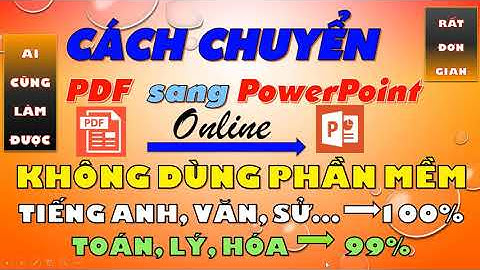 PDF sang PowerPoint (Online)–KHÔNG DÙNG PHẦN MỀM, ĐƠN GIẢN NHƯNG HIỆU QUẢ RẤT CAO, Ai cũng làm được.