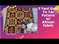 3 Yard Quilt Tutorial | Tic Tac Pattern | African Fabric