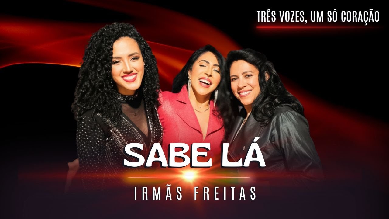 Irmãs Freitas - SABE LÁ (Três vozes, um só coração)