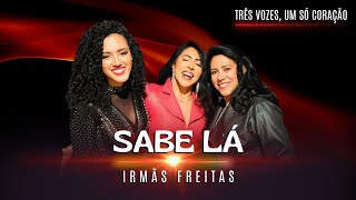 Irmãs Freitas - SABE LÁ (Três vozes, um só coração)