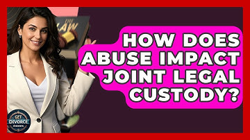 How Does Abuse Impact Joint Legal Custody? - Get Divorce Answers
