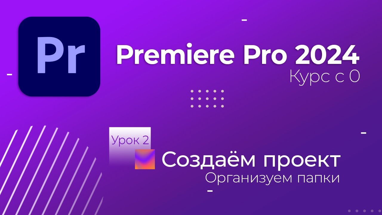 Курс по монтажу в Premiere Pro 2024. Урок 2. Создаём проект