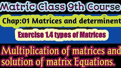 class 9th chapter 01 exercise 1.4 multiplication of matrices its properties and matrix Equations.