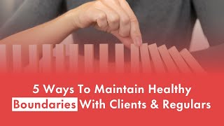 5 Ways To Maintain Healthy Boundaries With Clients Regulars